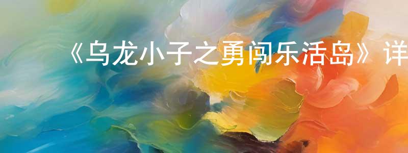 ﻿柏琼的网络影视资源,﻿《乌龙小子之勇闯乐活岛》详情介绍_乌龙小子之勇闯乐活岛已完结在线观看_乌龙小子之勇闯乐活岛迅雷下载_国漫